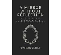 A Mirror Without Reflection: My Life as the Daughter of a Narcissistic Mother