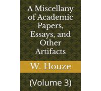 A Miscellany of Academic Papers, Essays, and Other Artifacts: (Volume 3)