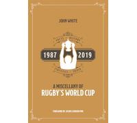 A Miscellany of Rugby's World Cup: Facts, History, Statistics and Trivia 1987-2019