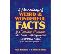 A Miscellany of Weird and Wonderful Facts for Curious Humans Who Have Nothing Better to Do Than Read : (You Know Who You Are.)