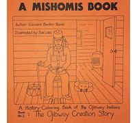 A Mishomis Book, a History-Coloring Book of the Ojibway Indians: Book 1: the Ojibway Creation Story (Posthumanities)