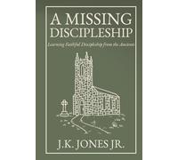 A Missing Discipleship: Learning Faithful Discipleship from the Ancients (The Interior Christian Life Series: Four books exploring the foundations of Christian discipleship)