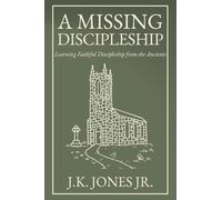 A Missing Discipleship: Learning Faithful Discipleship from the Ancients (The Interior Christian Life Series: Four books exploring the foundations of Christian discipleship)