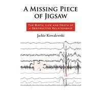 A Missing Piece of Jigsaw:: The Birth, Life and Death of a Destructive Relationship