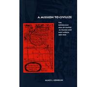A Mission to Civilize: The Republican Idea of Empire in France and West Africa, 1895-1930