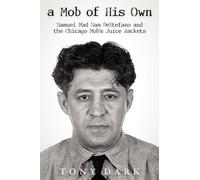 A Mob of His Own: Mad Sam DeStefano and the Chicago Mob's Juice Rackets