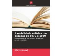 A mobilidade elétrica nas décadas de 1970 e 1980: O renascimento de uma visão e o seu fracasso perante a realidade