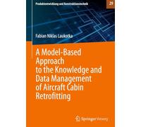 A Model-Based Approach to the Knowledge and Data Management of Aircraft Cabin Retrofitting: 29 (Produktentwicklung und Konstruktionstechnik, 29)