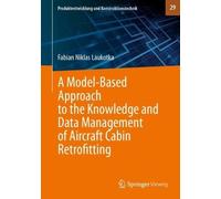 A Model-Based Approach to the Knowledge and Data Management of Aircraft Cabin Retrofitting (Produktentwicklung und Konstruktionstechnik, 29)