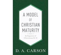 A Model of Christian Maturity: An Exposition of 2 Corinthians 10-13