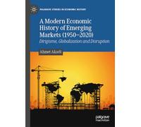 A Modern Economic History of Emerging Markets (1950-2020): Dirigisme, Globalization and Disruption (Palgrave Studies in Economic History)