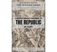 A Modern English Companion to: The Republic by Plato (Ancient Texts for Modern Minds - Classical Works Rewritten for Clarity and Ease)