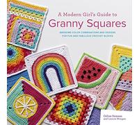 A Modern Girl's Guide to Granny Squares: Awesome Colour Combinations and Designs for Fun and Fabulous Crochet Blocks