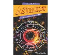 A Modern Guide to Astrology: The Only Astrology Book You Will Ever Need