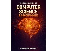 A Modern Guide to Computer Science and Programming: Mastering Coding, Algorithms, and Emerging Technologies for the Digital Age