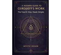A Modern Guide to Gurdjieff’s Work: The Fourth Way Made Simple