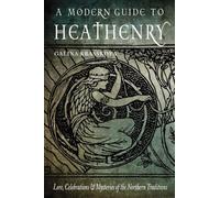 A Modern Guide to Heathenry : Lore, Celebrations, and Mysteries of the Northern Traditions