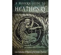 Modern Guide to Heathenry: Lore, Celebrations & Mysteries of the Northern Traditions