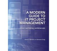A Modern Guide to IT Project Management : Agile Waterfall Approaches