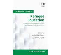 A Modern Guide to Refugee Education: Comparative Perspectives and Innovative Practices (Elgar Modern Guides)