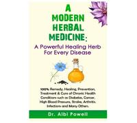 A MODERN HERBAL MEDICINE: A Powerful Healing Herb for Every Disease: 100% Remedy, Healing, Prevention, Treatment & Cure of Chronic Health Conditions