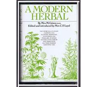 A Modern Herbal: The Medicinal, Culinary, Cosmetic, and Economic Properties, Cultivation, and Folklore of Herbs, Grasses, Fungi, Shrubs, and Trees with All Their Modern Scientific Uses
