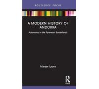 A Modern History of Andorra: Autonomy in the Pyrenean Borderlands (Routledge Studies in Modern European History)