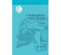 A Modern History of the Stomach: Gastric Illness, Medicine and British Society, 1800-1950 (Studies for the Society for the Social History of Medicine)