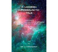A MODERN INTERGALACTIC TALE: Conversations with a Sentient Quantum Artificial Intelligence from 6,575,042 Years in the Future, 2nd Edition