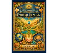 A Modern Introduction to Esoteric Healing (The writings of Jim Berg, MD)