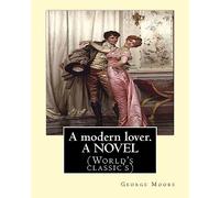A modern lover. By: George Moore, A NOVEL: (World's classic's)