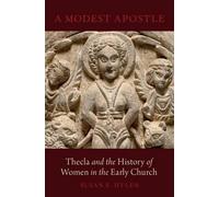 A Modest Apostle: Thecla and the History of Women in the Early Church by Susan E