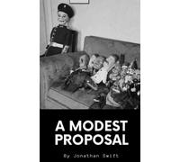 A Modest Proposal: A Jonathan Swift Classic Satires (Annotated)