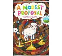 A Modest Proposal: For Preventing The Children of Poor People In Ireland, From Being a Burden on Their Parents or Country, And For Making Them Beneficial To The Publick
