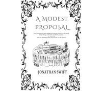 A Modest Proposal: For preventing the children of poor people in Ireland, from being a burden on their parents or country, and for making them Beneficial to the Public