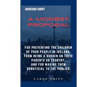 A Modest Proposal: For Preventing The Children of Poor People In Ireland,From Being a Burden on Their Parents or Country,And For Making Them Beneficial To The Publick