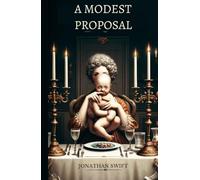 A Modest Proposal: For Preventing The Children of Poor People In Ireland, From Being a Burden on Their Parents or Country, And For Making Them Beneficial To The Public