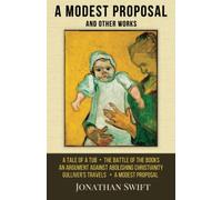 A Modest Proposal, Gulliver’s Travels, and Other Works: A Collection of Writings from the Satirical Mind of Jonathan Swift
