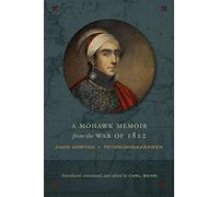 A Mohawk Memoir from the War of 1812: John Norton - Teyoninhokarawen