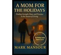 A MOM FOR THE HOLIDAYS. Finding Strength, Peace, and Presence in the Season of Giving: Finding Strength, Peace, and Presence in the Season of Giving (The Holiday Connection Collection)