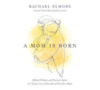 A Mom Is Born: Biblical Wisdom and Practical Advice for Taking Care of Yourself and Your New Baby