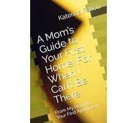 A Mom’s Guide to Your First Home: For When I Can’t Be There: From My Heart to Your First Apartment
