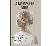A Moment of Mine: Claim your daily spark of joy