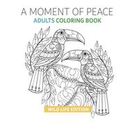 A Moment of Peace Adult Colouring Book: 50+ Mesmerizing Designs of Exotic Wildlife & Nature for Stress Relief, Mindfulness & Creativity