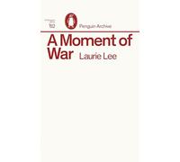 A Moment of War: Laurie Lee (Penguin Archive)