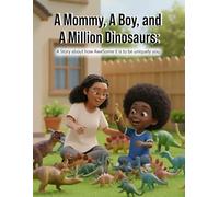 A Mommy, A Boy, and A Million Dinosaurs: A Story About How Awesome It Is to be Uniquely you