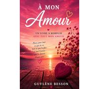 À mon Amour: Livre à compléter pour son amoureux(se) - Pour raconter notre histoire, nos souvenirs et nos rêves - Cadeau personnalisé et romantique ... anniversaire de rencontre ou Saint-Valentin.