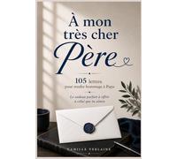 À mon très cher Père: 105 lettres pour rendre hommage à Papa - Le cadeau parfait à offrir à celui que tu aimes