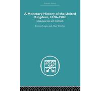 A Monetary History of the United Kingdom: 1870-1982 (Economic History): 1