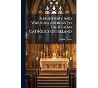 A Monitory And Warning Address To The Roman Catholics Of Ireland